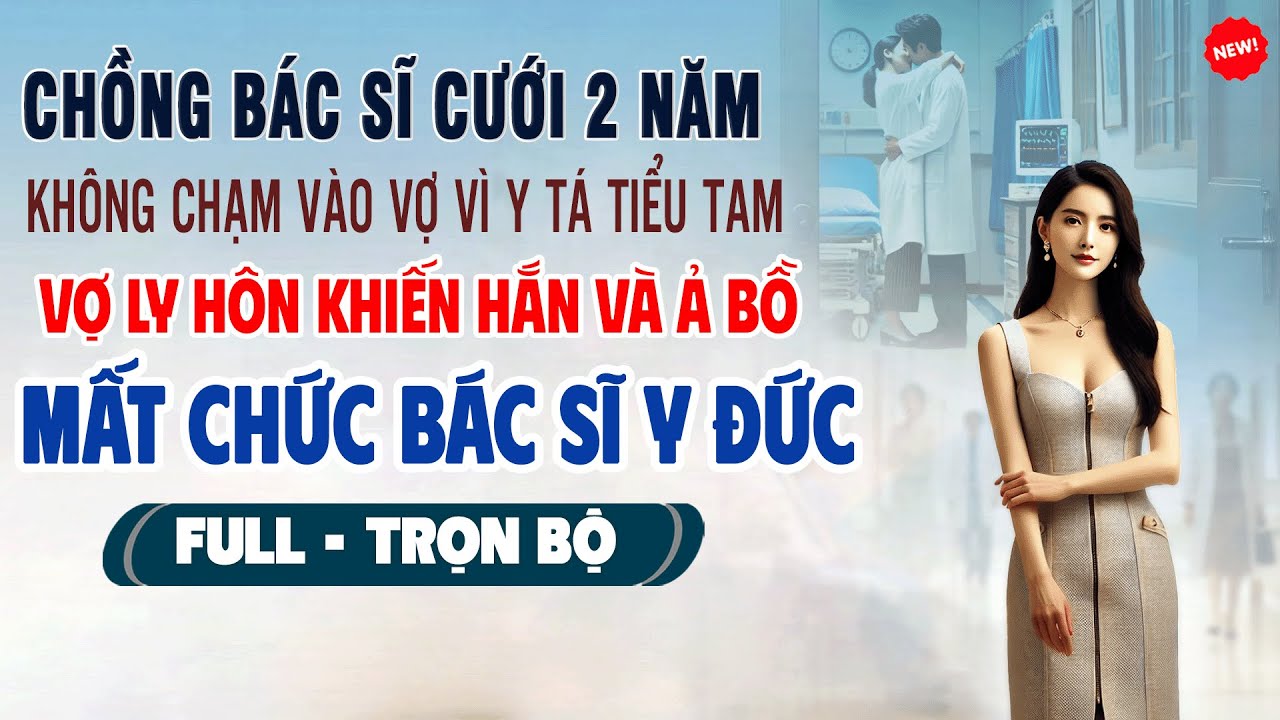 💖Truyện Ngôn Tình BÁC SĨ CƯỚI 2 NĂM KHÔNG CHẠM VÀO VỢ Vì Y Tá Tiểu Tam Vợ Ly Hôn Khiến Hắn Mất Chức