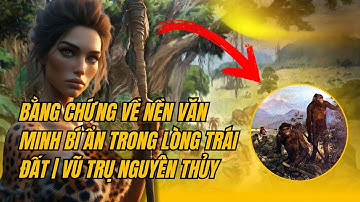 Bằng Chứng Về Nền Văn Minh Bí Ẩn Trong Lòng Trái Đất | Vũ Trụ Nguyên Thủy