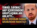 İsmail Saymaz'daki AKP içerisindeki gruplaşmaları anlattı... Bilal Erdoğan Sabah grubundan rahatsız!