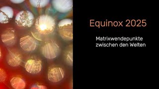 Equinox 2025  Matrixwendepunkte zwischen den Welten