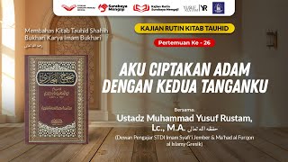 Tauhid Bukhari (16): Aku Ciptakan Adam Dengan Kedua Tanganku-Ustadz Muhammad Yusuf Rustam, Lc., M.A