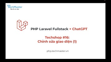 Techshop Project #16 - Chỉnh sửa giao diện (1) | PHP Laravel Fullstack | TechMaster
