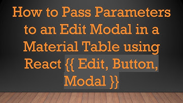 How to Pass Parameters to an Edit Modal in a Material Table using React {{ Edit, Button, Modal }}