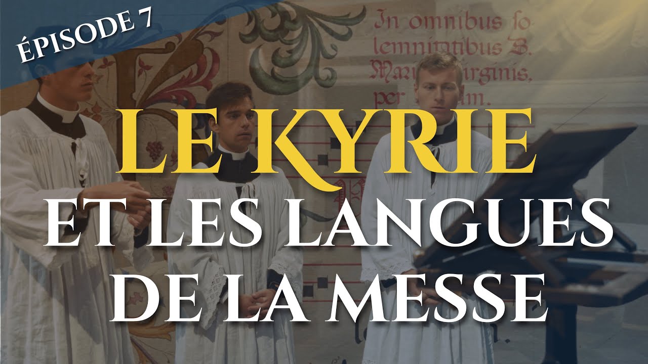 ÉPISODE 7 : LE KYRIE ET LES LANGUES DE LA MESSE