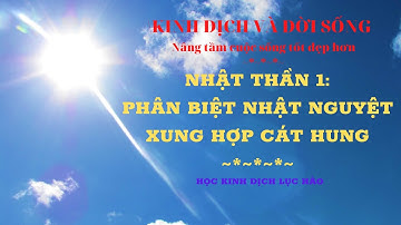 HỌC LỤC HÀO: NHẬT THẦN 1- PHÂN BIỆT NHẬT NGUYỆT XUNG HỢP CÁT HUNG |BÀI 09.01| KINH DỊCH VÀ ĐỜI SỐNG