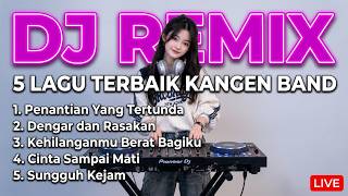 🔴 LIVE DJ REMIX KANGEN BAND TERPOPULER 🔥 TOP 5 LAGU TERBAIK PILIHAN | FULL BASS NONSTOP