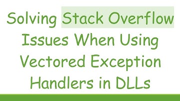 Solving Stack Overflow Issues When Using Vectored Exception Handlers in DLLs