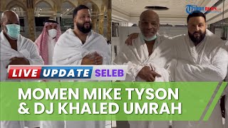 Momen DJ Khaled Ibadah Umrah Bareng Mike Tyson, Terharu sampai Menangis: Aku Menangis karena Bahagia