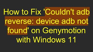 How to Fix 'Couldn't adb reverse: device adb not found' on Genymotion with Windows 11