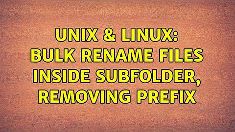 Unix & Linux: Bulk rename files inside subfolder, removing prefix (3 Solutions!!)