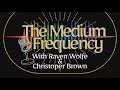 The Medium Frequency with Raven Wolfe Christopher J Brown Monday 9:30PM EDT/8:30PM CDT