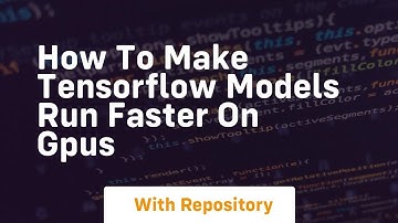 how to make tensorflow models run faster on gpus