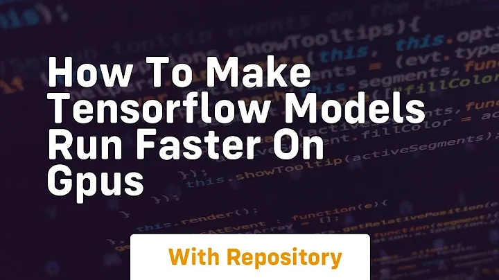 how to make tensorflow models run faster on gpus
