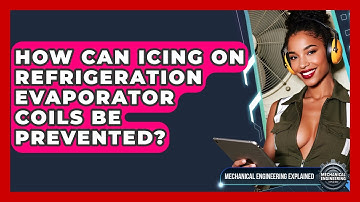 How Can Icing On Refrigeration Evaporator Coils Be Prevented? - Mechanical Engineering Explained