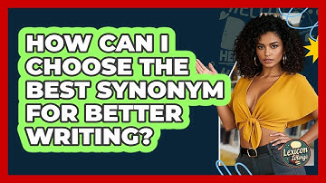 How Can I Choose The Best Synonym For Better Writing? - Lexicon Lounge