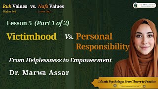 Ruh vs Nafs Values| Lesson 5 (Pt 1): Victimhood vs. Accountability| H.O.M.E Method| Dr. Marwa Assar