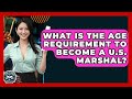 What Is The Age Requirement To Become A U.S. Marshal? - Law School Prep Hub