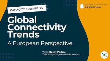 Global Connectivity Trends: A European Perspective | TeleGeography at Capacity Europe 2025
