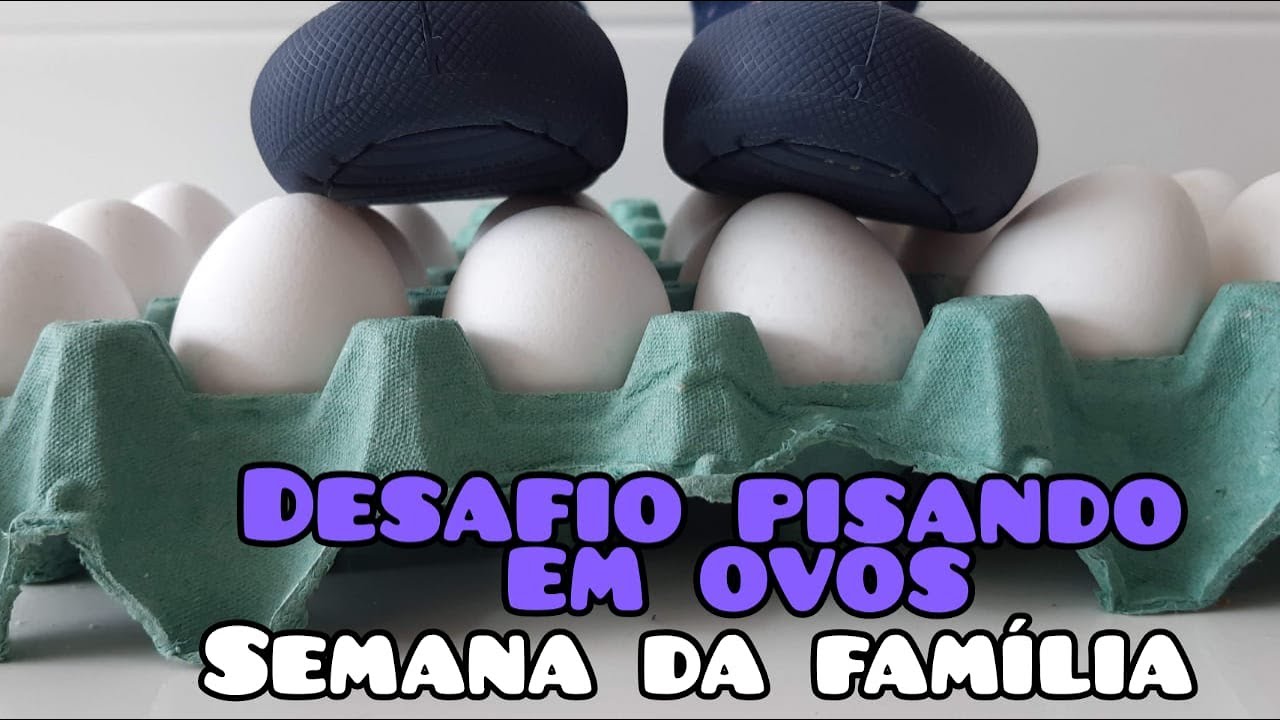 DESAFIO PISANDO EM OVOS