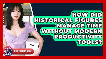How Did Historical Figures Manage Time Without Modern Productivity Tools? - How To Adult Guide
