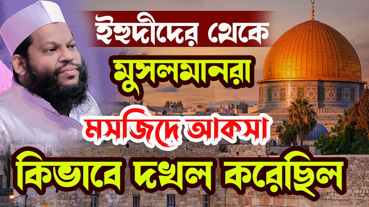 ইহুদীদের থেকে মুসলিমরা মসজিদে আকসা কিভাবে দখল করেছিল,ক্বারী সাইদুল ইসলাম আসাদ,qari saidul islam asad