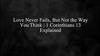 1 Corinthians 13 Explained |  Love Never Fails, But Not the Way You Think | Josh Mathews