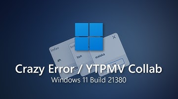 Windows 11 Build 21380 - Crazy Error / YTPMV Collab