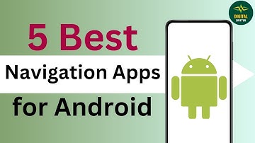 5 Best Navigation Apps for Android in 2024 !