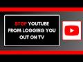 How to Stop YouTube from Logging You Out on TV