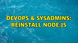 DevOps & SysAdmins: Reinstall Node.js (4 Solutions!!)