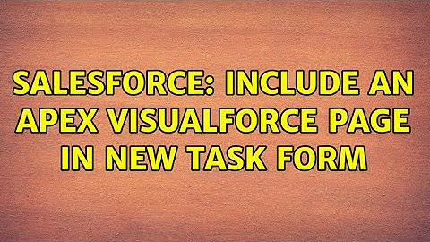 Salesforce: Include an Apex VisualForce Page in New Task Form (2 Solutions!!)