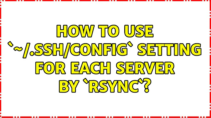 How to use `~/.ssh/config` setting for each server by `rsync`? (4 Solutions!!)