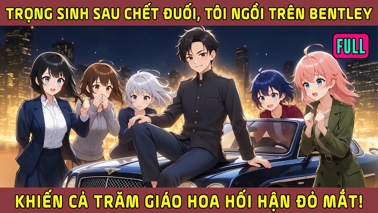 Full Bộ - Trọng Sinh Sau Khi Chết Đuối, Tôi Ngồi Trên Bentley Khiến Cả Trăm Giáo Hoa Hối Hận Đỏ Mắt!