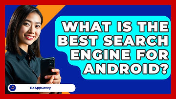 What Is The Best Search Engine For Android? - Be App Savvy