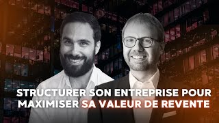 Comment Structurer Son Entreprise Pour Maximiser Sa Valeur De Revente