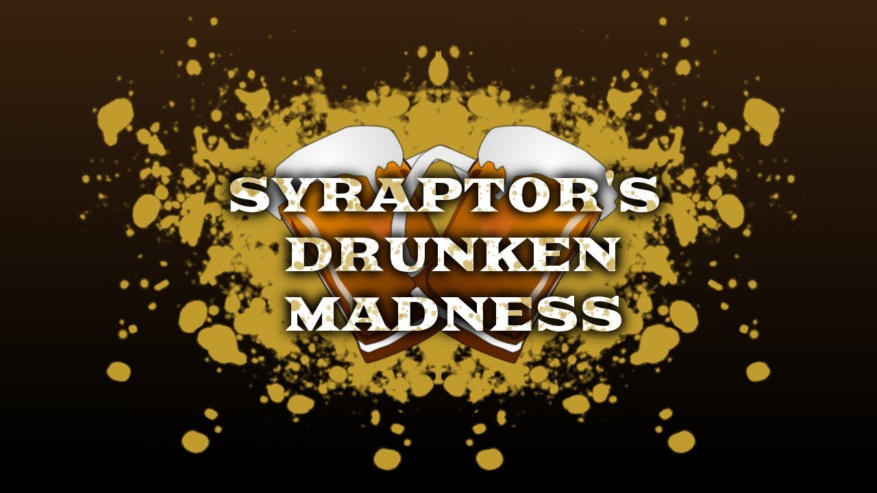 Syrapt0r's Drunken Madness