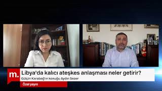 Aydın Sezer ile "Libya'da kalıcı ateşkes anlaşması neler getirir?"
