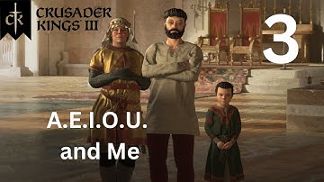 A.E.I.O.U. and Me - Crusader Kings 3 - Part 3