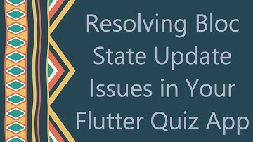 Resolving Bloc State Update Issues in Your Flutter Quiz App