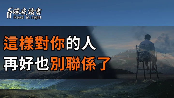 如此對你的人，不管是誰，都別聯繫了！別讓不值得的人，消耗你的時間和精力……【深夜讀書】 - 天天要聞