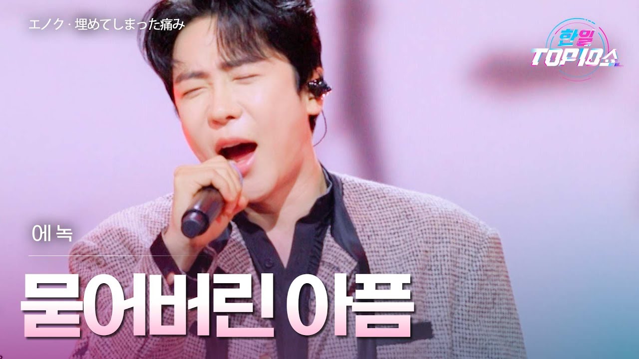 에녹(﻿﻿﻿エノク) - ﻿﻿﻿﻿﻿﻿﻿﻿﻿﻿묻어버린 아픔(﻿﻿﻿﻿﻿﻿﻿﻿﻿﻿﻿埋めてしまった痛み)｜한일톱텐쇼 67회