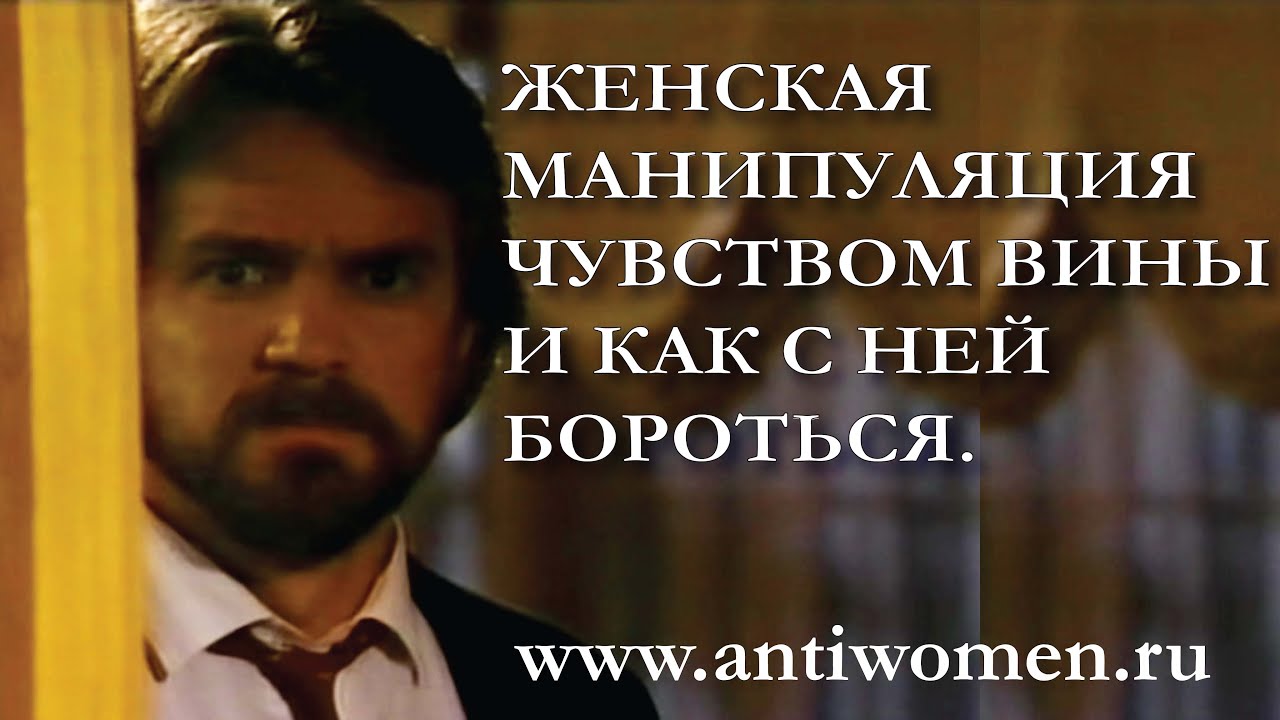 ЖЕНСКАЯ МАНИПУЛЯЦИЯ ЧУВСТВОМ ВИНЫ И КАК С НЕЙ БОРОТЬСЯ