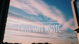 Clouds Moving Too Slowly — Dreamy Chill Lo-fi for Slow Afternoons #chilllofimusic