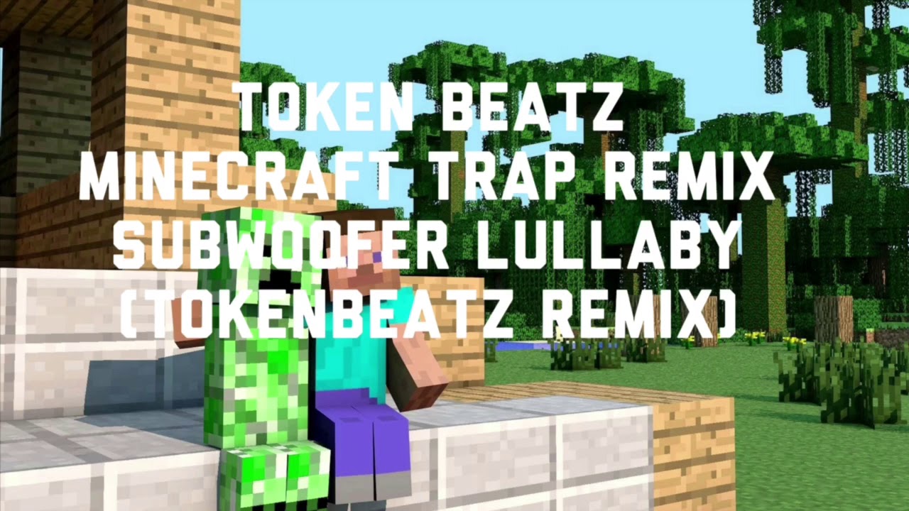 MinecraftChill Trap RemixSubwoofer Lullaby (TokenBeatz Remix) YouTube