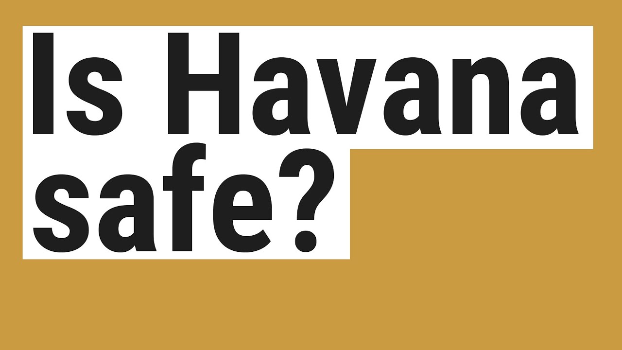 Is Havana safe? YouTube