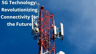 5G Technology: Revolutionizing Connectivity for the Future