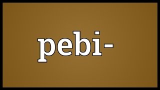 Pebi- Meaning