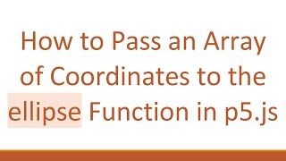How to Pass an Array of Coordinates to the ellipse Function in p5.js