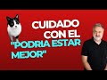 Cuidado con el &quot;podría estar mejor&quot;