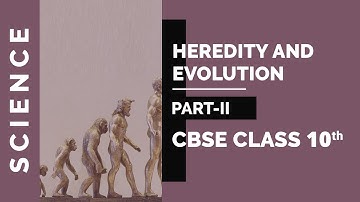 Chapter 9: Heredity and Evolution Part-II| Class 10 Science NCERT Explanation Video